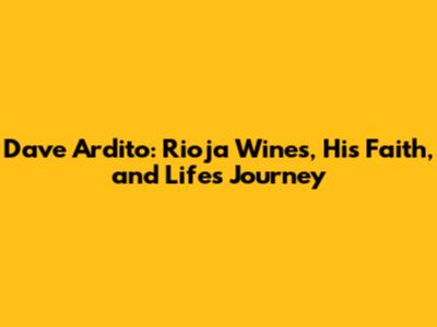 Dave Ardito: Rioja Wines, His Faith, and Life's Journey
