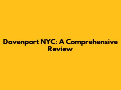 Davenport NYC: A Comprehensive Review