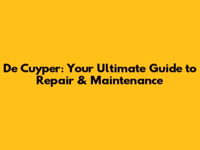 De Cuyper: Your Ultimate Guide to Repair & Maintenance