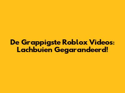 De Grappigste Roblox Video's: Lachbuien Gegarandeerd!