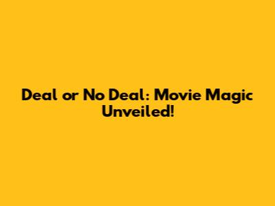 Deal or No Deal: Movie Magic Unveiled!