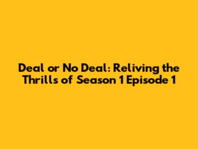 Deal or No Deal: Reliving the Thrills of Season 1 Episode 1
