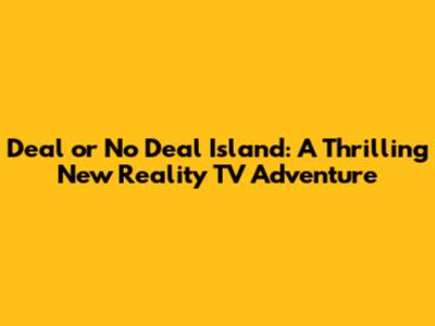 Deal or No Deal Island: A Thrilling New Reality TV Adventure