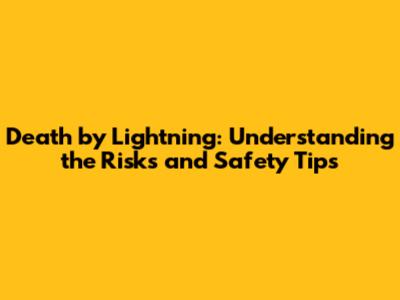 Death by Lightning: Understanding the Risks and Safety Tips