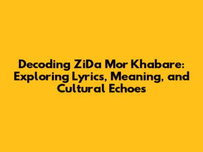Decoding 'ZiDa Mor Khabare': Exploring Lyrics, Meaning, and Cultural Echoes