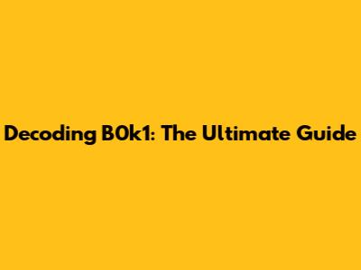 Decoding B0k1: The Ultimate Guide