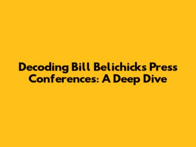 Decoding Bill Belichick's Press Conferences: A Deep Dive
