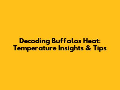 Decoding Buffalo's Heat: Temperature Insights & Tips
