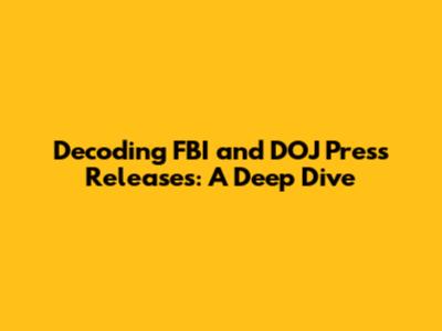 Decoding FBI and DOJ Press Releases: A Deep Dive