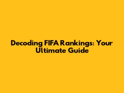 Decoding FIFA Rankings: Your Ultimate Guide