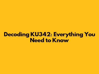 Decoding KU342: Everything You Need to Know