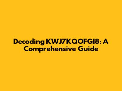 Decoding KWJ7KQOFGI8: A Comprehensive Guide