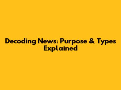 Decoding News: Purpose & Types Explained