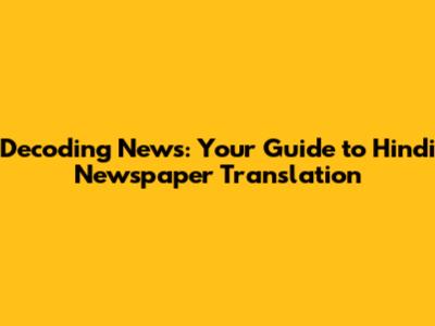 Decoding News: Your Guide to Hindi Newspaper Translation