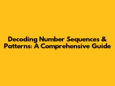 Decoding Number Sequences & Patterns: A Comprehensive Guide