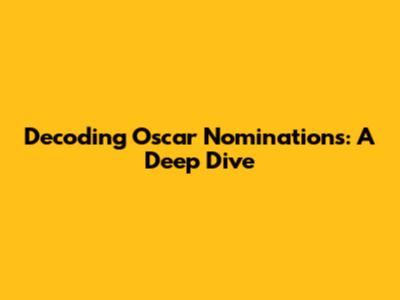 Decoding Oscar Nominations: A Deep Dive