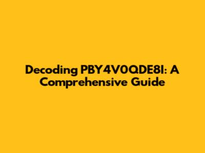 Decoding PBY4V0QDE8I: A Comprehensive Guide