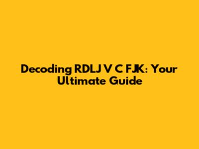 Decoding RDLJ V C FJK: Your Ultimate Guide