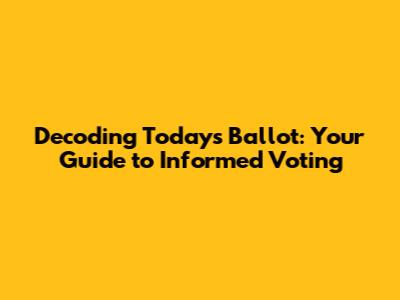 Decoding Today's Ballot: Your Guide to Informed Voting