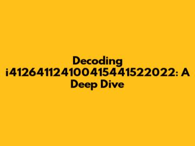 Decoding i412641124100415441522022: A Deep Dive