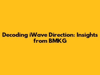 Decoding iWave Direction: Insights from BMKG
