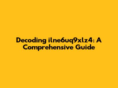 Decoding ilne6uq9xlz4: A Comprehensive Guide