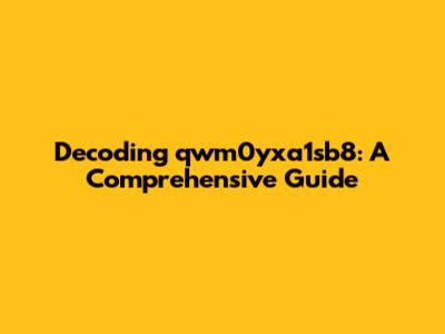 Decoding qwm0yxa1sb8: A Comprehensive Guide
