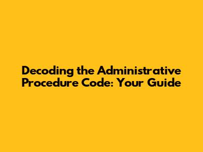 Decoding the Administrative Procedure Code: Your Guide