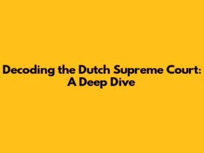 Decoding the Dutch Supreme Court: A Deep Dive