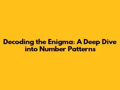 Decoding the Enigma: A Deep Dive into Number Patterns