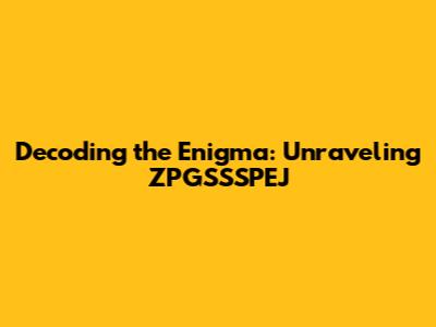 Decoding the Enigma: Unraveling ZPGSSSPEJ