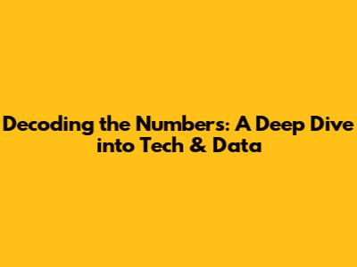 Decoding the Numbers: A Deep Dive into Tech & Data