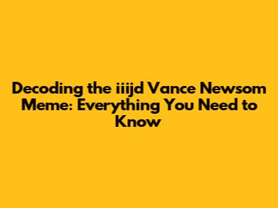 Decoding the iiijd Vance Newsom Meme: Everything You Need to Know