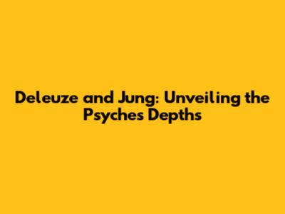 Deleuze and Jung: Unveiling the Psyche's Depths
