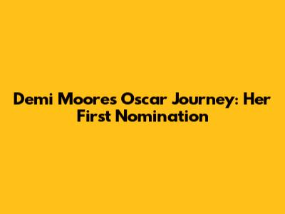 Demi Moore's Oscar Journey: Her First Nomination
