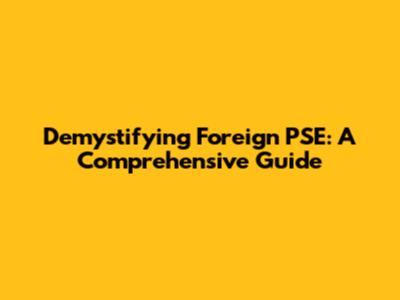 Demystifying Foreign PSE: A Comprehensive Guide