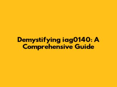Demystifying iag0140: A Comprehensive Guide