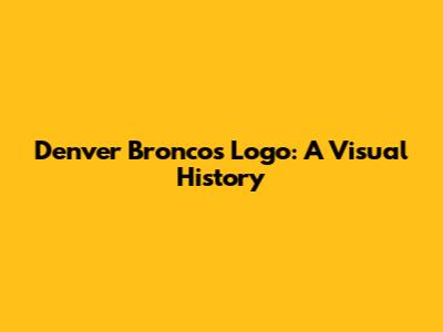 Denver Broncos Logo: A Visual History