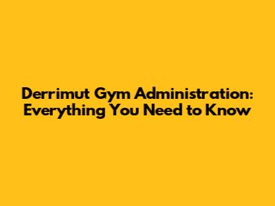 Derrimut Gym Administration: Everything You Need to Know