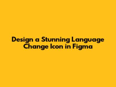 Design a Stunning Language Change Icon in Figma