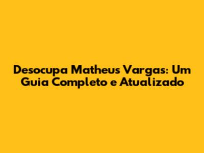 Desocupa Matheus Vargas: Um Guia Completo e Atualizado