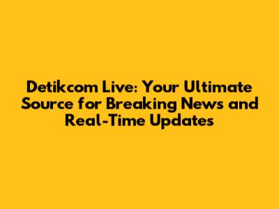 Detikcom Live: Your Ultimate Source for Breaking News and Real-Time Updates
