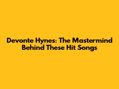 Devonte Hynes: The Mastermind Behind These Hit Songs