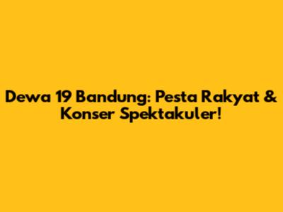 Dewa 19 Bandung: Pesta Rakyat & Konser Spektakuler!