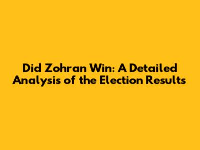 Did Zohran Win: A Detailed Analysis of the Election Results