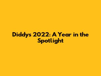 Diddy's 2022: A Year in the Spotlight