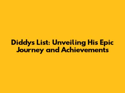Diddy's List: Unveiling His Epic Journey and Achievements