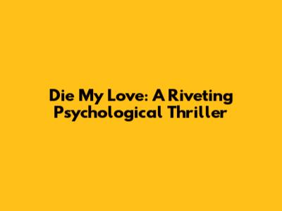 Die My Love: A Riveting Psychological Thriller