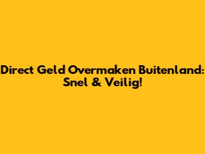 Direct Geld Overmaken Buitenland: Snel & Veilig!