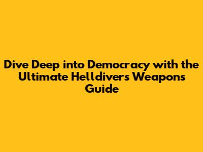 Dive Deep into Democracy with the Ultimate Helldivers Weapons Guide